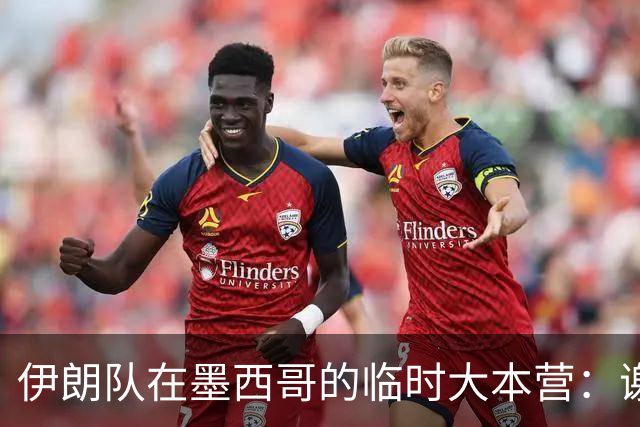 伊朗队在墨西哥的临时大本营：谢绝访客、绝对保密，蒙面安保人员持机关枪巡逻